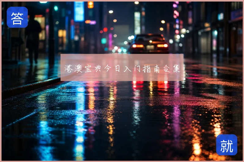 港澳宝典今日入门指南合集